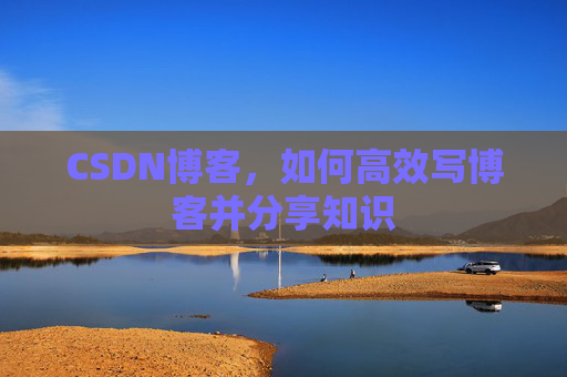 CSDN博客，如何高效写博客并分享知识